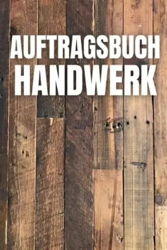 Produktbild: Auftragsbuch Handwerk: zum Erfassen von Kundenaufträgen für Kleinunternehmer & Selbständige. Ideal für Handwerker um Auftragsarbeiten zu dokumentieren und die Buchführung zu vereinfachen