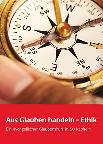 Produktbild: Aus Glauben handeln - Ethik: Ein evangelischer Glaubenskurs in 50 Kapiteln: Ein evangelischer Glaubenskurs in 51 Kapiteln