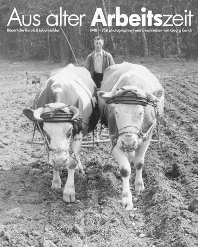 Produktbild: Aus alter Arbeitszeit. Bäuerliche Berufs- und Lebensbilder 1948 - 1958 (Historischer Bildband): Handwerkliche Berufe, bäuerliche Arbeit und Dorfleben
