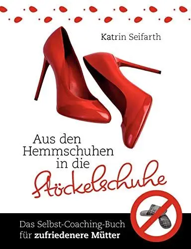Produktbild: Aus den Hemmschuhen in die Stöckelschuhe: Das Selbst-Coaching-Buch für zufriedenere Mütter
