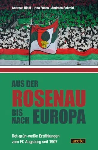 Produktbild: Aus der Rosenau bis nach Europa: Rot-grün-weiße Erzählungen zum FC Augsburg seit 1907
