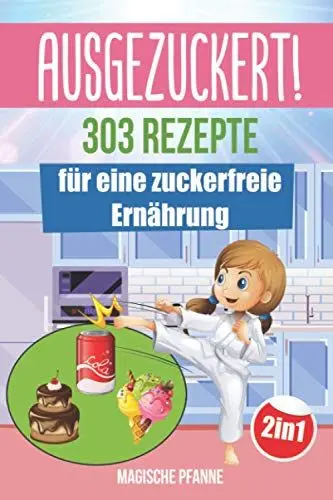Produktbild: AUSGEZUCKERT! 303 Rezepte für eine zuckerfreie Ernährung: Zuckerfrei kochen & abnehmen + Zuckerfrei mit Kindern für die ganze Familie | Das große 2in1 Kochbuch für eine gesunde Ernährung ohne Zucker