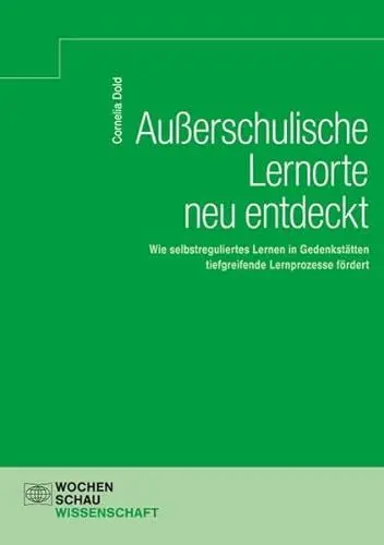 Produktbild: Außerschulische Lernorte neu entdeckt: Wie selbstreguliertes Lernen in Gedenkstätten tiefgreifende Lernprozesse fördert (Wochenschau Wissenschaft)