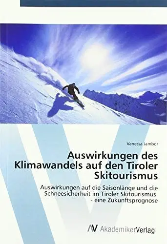 Produktbild: Auswirkungen des Klimawandels auf den Tiroler Skitourismus: Auswirkungen auf die Saisonlänge und die Schneesicherheit im Tiroler Skitourismus - eine Zukunftsprognose