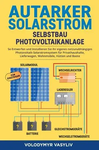 Produktbild: Autarker Solarstrom - Selbstbau Photovoltaikanlage: So Entwerfen und Installieren Sie Ihr Eigenes Netzunabhängiges Photovoltaik-Solarstromsystem für Privathaushalte, Lieferwagen, Wohnmobile, Hütten