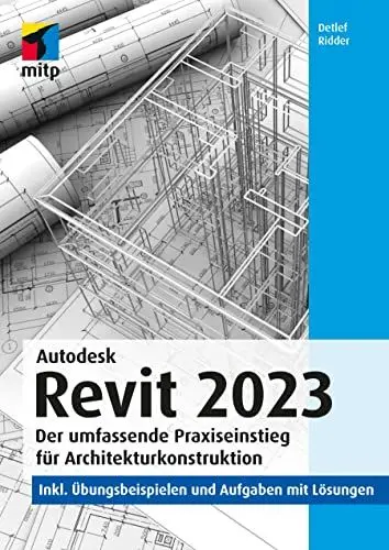 Produktbild: Autodesk Revit 2023: Der umfassende Praxiseinstieg für Architekturkonstruktion. inkl. Übungsbeispielen und Aufgaben mit Lösungen (mitp Professional)