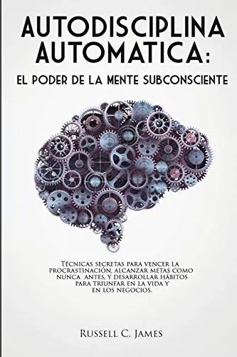 Produktbild: Autodisciplina Automática: El poder de la mente subconsciente. Técnicas secretas para vencer la procrastinación, alcanzar metas, y desarrollar hábitos para triunfar en la vida y en los negocios