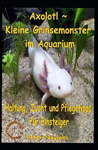 Produktbild: Axolotl ~ Kleine Grinsemonster im Aquarium: Haltung, Zucht und Pflege - Tipps für Einsteiger