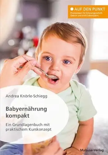 Produktbild: Babyernährung kompakt. Ein Grundlagenbuch mit praktischem Kurskonzept (Auf den Punkt: Praxiswissen für Schwangerschaft, Geburt und erste Lebensjahre)