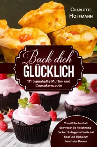 Produktbild: Back dich glücklich -111 traumhafte Muffin- und Cupcakerezepte: Von süß bis herzhaft über vegan bis fleischhaltig – Backen für die ganze Familie inkl. Tipps und Tricks zum frustfreien Backen