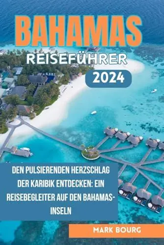 Produktbild: BAHAMAS REISEFÜHRER 2024: Den pulsierenden Herzschlag der Karibik entdecken: Ein Reisebegleiter auf den Bahamas-Inseln (Mark Bourg's Adventures, Band 29)