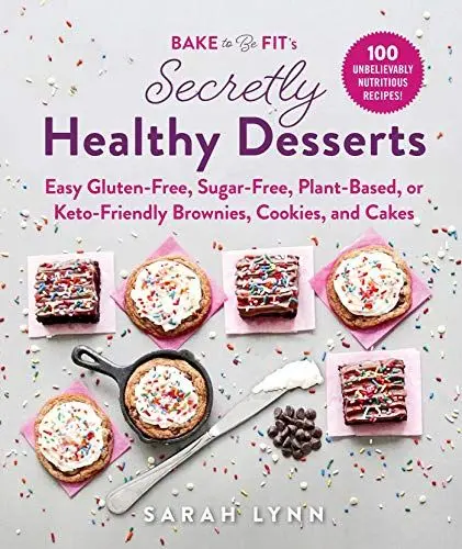 Produktbild: Bake to Be Fit's Secretly Healthy Desserts: Easy Gluten-Free, Sugar-Free, Plant-Based, or Keto-Friendly Brownies, Cookies, and Cakes