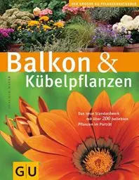 Produktbild: Balkon & Kübelpflanzen: Das neue Standardwerk mit über 200 beliebten Pflanzen im Porträt (GU Große Pflanzenratgeber)