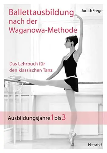 Produktbild: Ballettausbildung nach der Waganowa-Methode: Das Lehrbuch für den klassischen Tanz. (Band I) Ausbildungsjahre 1 bis 3