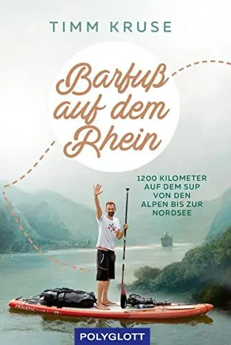 Produktbild: Barfuß auf dem Rhein: 1200 Kilometer mit dem SUP von den Alpen bis zur Nordsee (Reiseerzählungen)