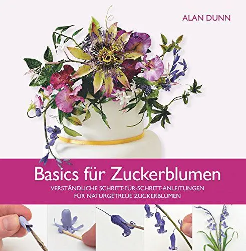Produktbild: Basics für Zuckerblumen: Verständliche Schritt-für-Schritt-Anleitungen für naturgetreue Zuckerblumen