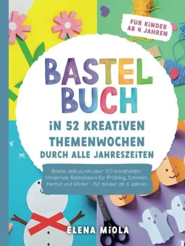 Produktbild: Bastelbuch – In 52 kreativen Themenwochen durch alle Jahreszeiten: Bastle dich durch über 100 kreativitätsfördernde Bastelideen für Frühling, Sommer, Herbst und Winter - für Kinder ab 4 Jahren