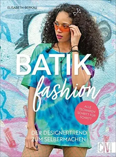 Produktbild: Batik Fashion. Der Designertrend zum Selbermachen. Mit Textilfärbeverfahren wie Tie-Dye Textilien ganz einfach selber färben und individuelle Looks kreieren.