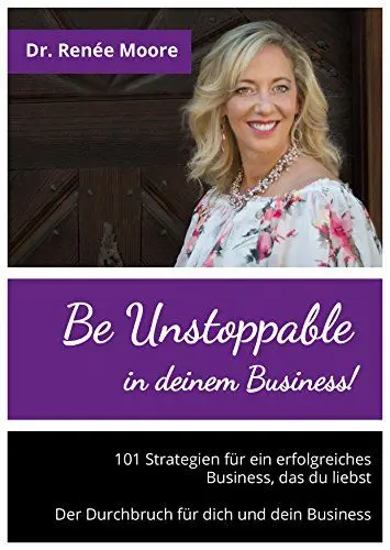 Produktbild: Be Unstoppable in deinem Business!: 101 Strategien für ein erfolgreiches Business, das du liebst. Der Durchbruch für dich und dein Business (Happy Dog Publishing)