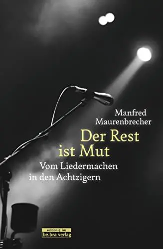 Produktbild: be.bra Verlag Der Rest ist Mut: Vom Liedermachen in den Achtzigern