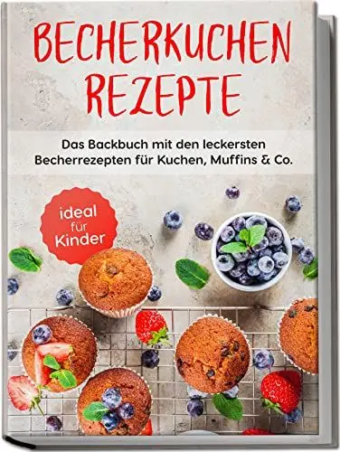 Produktbild: Becherkuchen Rezepte: Das Backbuch mit den leckersten Becherrezepten für Kuchen, Muffins & Co. | ideal für Kinder