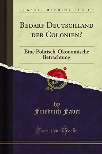 Produktbild: Bedarf Deutschland der Colonien? (Classic Reprint): Eine Politisch-Ökonomische Betrachtung: Eine Politisch-Ökonomische Betrachtung (Classic Reprint)