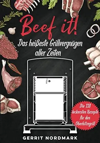 Produktbild: Beef it! - Das heißeste Grillvergnügen aller Zeiten: Die 118 leckersten Rezepte für den Oberhitzegrill