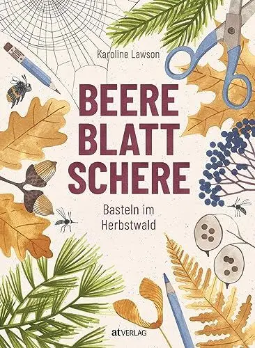Produktbild: Beere, Blatt, Schere: Bastelkunst für Kinder – unkomplizierte Bastelanleitungen für Herbst und Winter. Wissenswertes über Werkzeuge und Materialien und Vorlagen. Für kleine Naturkünstler ab 5 Jahren