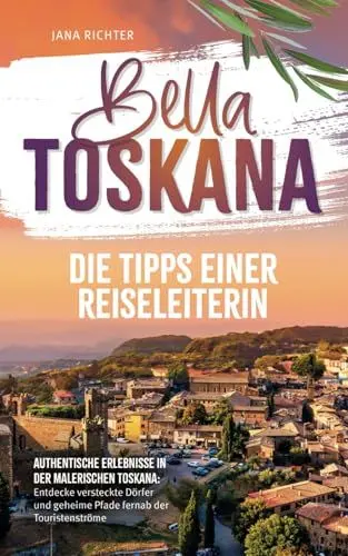 Produktbild: Bella Toskana: Die Tipps einer Reiseleiterin | Authentische Erlebnisse in der malerischen Toskana: Entdecke versteckte Dörfer und geheime Pfade fernab der Touristenströme