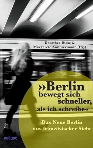 Produktbild: »Berlin bewegt sich schneller, als ich schreibe« - Das Neue Berlin aus französischer Sicht