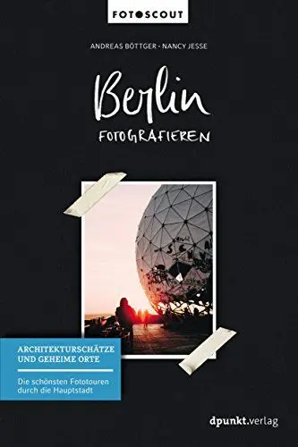 Produktbild: Berlin fotografieren - Architekturschätze und geheime Orte: Die schönsten Fototouren durch die Hauptstadt (Fotoscout – Der Reiseführer für Fotografen)