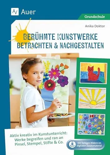 Produktbild: Berühmte Kunstwerke betrachten & nachgestalten: Aktiv kreativ im Kunstunterricht: Werke begreifen und ran an Pinsel, Stempel, Stifte & Co. (1. bis 4. Klasse)