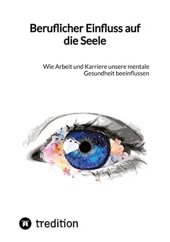 Produktbild: Beruflicher Einfluss auf die Seele: Wie Arbeit und Karriere unsere mentale Gesundheit beeinflussen