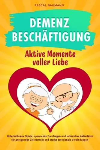 Produktbild: Beschäftigung bei Demenz - Aktive Momente voller Liebe: Unterhaltsame Spiele, spannende Quizfragen und interaktive Aktivitäten für anregenden Zeitvertreib und starke emotionale Verbindungen