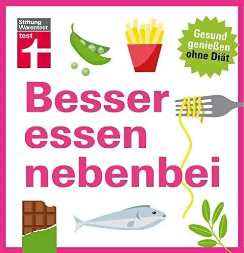 Produktbild: Besser essen nebenbei - Gesund genießen ohne Diät - Ernährungsmyhten werden aufgedeckt - 30 einfache Rezepte für eine gesunde Küche