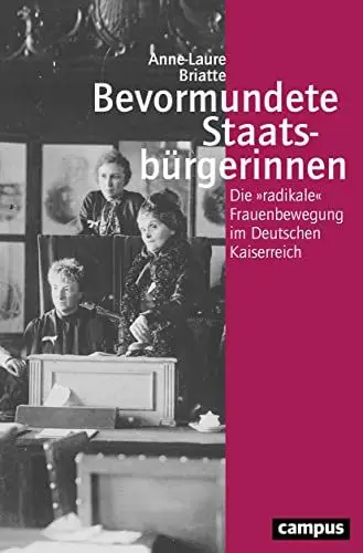 Produktbild: Bevormundete Staatsbürgerinnen: Die »radikale« Frauenbewegung im Deutschen Kaiserreich (Geschichte und Geschlechter, 72)