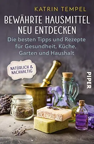 Produktbild: Bewährte Hausmittel neu entdecken: Die besten Tipps und Rezepte für Gesundheit, Küche, Garten und Haushalt. Natürlich und nachhaltig