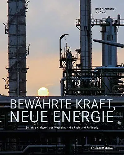 Produktbild: Bewährte Kraft, neue Energie: 80 Jahre Kraftstoff aus Wesseling - die Rheinland Raffinerie