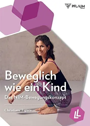 Produktbild: Beweglich wie ein Kind: Das NIM-Bewegungskonzept. Funktionales Training aus Pilates, Spiraldynamik und Natural Movement für jedes Alter. Mehr Lebensqualität durch individuelle Trainingskonzepte!