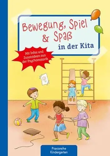 Produktbild: Bewegung, Spiel & Spaß in der Kita: Mit Infos und Zusatzideen aus der Psychomotorik (Die Praxisreihe für Kindergarten und Kita)