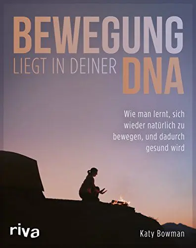 Produktbild: Bewegung liegt in deiner DNA: Wie man lernt, sich wieder natürlich zu bewegen, und dadurch gesund wird