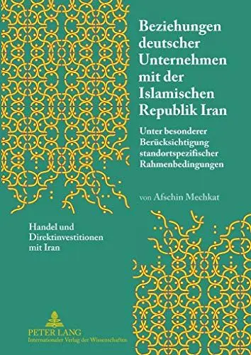 Produktbild: Beziehungen deutscher Unternehmen mit der Islamischen Republik Iran: Unter besonderer Berücksichtigung standortspezifischer Rahmenbedingungen- Handel und Direktinvestitionen mit Iran