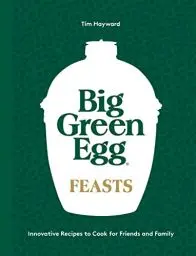 Produktbild: Big Green Egg Feasts: Innovative Recipes to Cook for Friends and Family