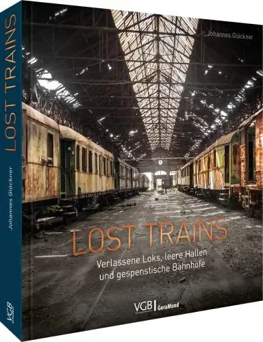 Produktbild: Bildband: Lost Trains. Verlassene Loks, leere Hallen und gespenstische Bahnhöfe. Ein Bildband für Fans von Lost Places.: Verlassene Loks, leere Hallen und gespenstische Bahnhöfe