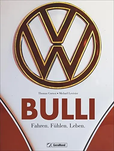 Produktbild: Bildband – Bulli. Fahren. Fühlen. Leben. Die Legende VW Bus: Vom Oldtimer aus den 1950ern bis zum California von 2018. Ein Traumbuch für Sammler, Schrauber und alle leidenschaftlichen Bulli-Fans
