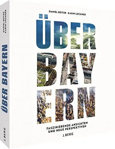 Produktbild: Bildband – Über Bayern: Neue Perspektiven: Neue Perspektiven. Städte, Landschaften, Natur und bayerische Highlights aus der Vogelperspektive.