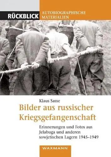 Produktbild: Bilder aus russischer Kriegsgefangenschaft: Erinnerungen und Fotos aus Jelabuga und anderen sowjetischen Lagern 1945-1949 (Rückblick: Autobiographische Materialien)