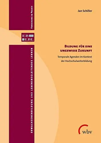 Produktbild: Bildung für eine ungewisse Zukunft: Temporale Agenden im Kontext der Hochschulweiterbildung (Erwachsenenbildung und lebensbegleitendes Lernen)