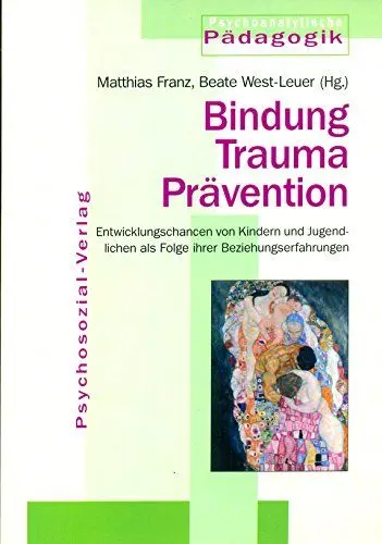 Produktbild: Bindung Trauma Prävention: Entwicklungschancen von Kindern und Jugendlichen als Folge ihrer Beziehungserfahrungen (Psychoanalytische Pädagogik)