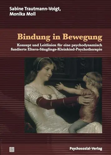 Produktbild: Bindung in Bewegung: Konzept und Leitlinien für eine psychodynamisch fundierte Eltern-Säuglings-Kleinkind-Psychotherapie (Therapie & Beratung)